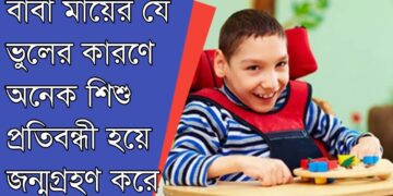 বাবা-মায়ের যেসব ভুলের কারণে শিশু প্রতিব’ন্ধী হয়ে জন্ম নেয়